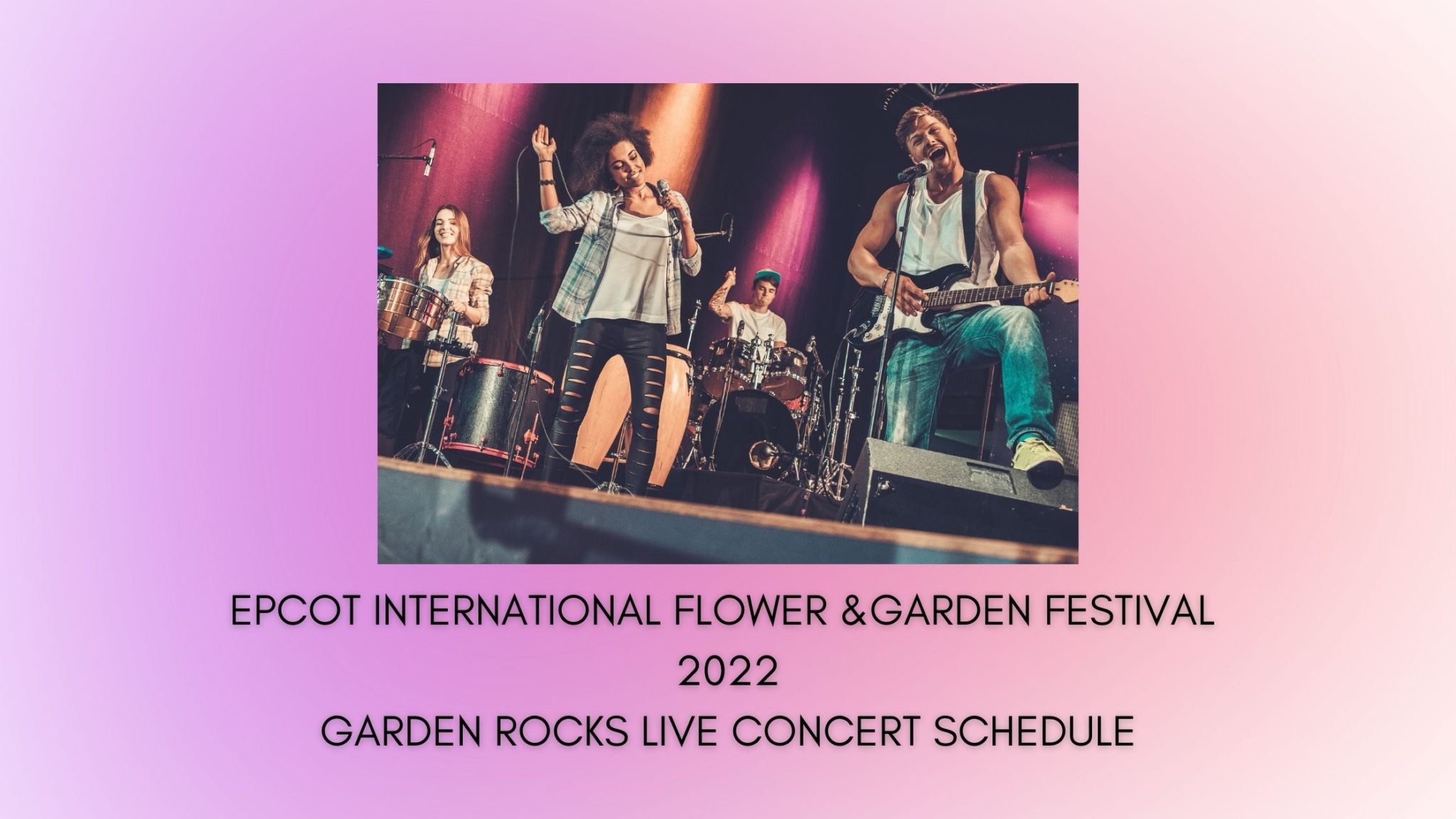 EPCOT Flower & Garden Festival 2022 Garden Rocks Live Concert Schedule